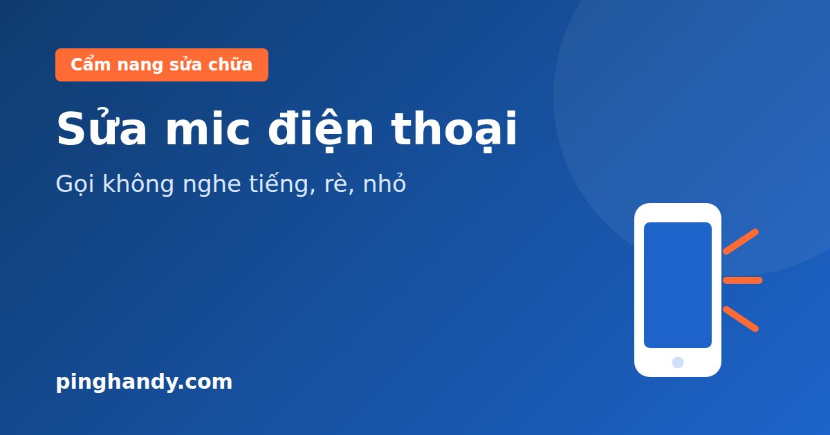 Sửa mic điện thoại: Gọi không nghe tiếng, rè, nhỏ & cách xử lý
