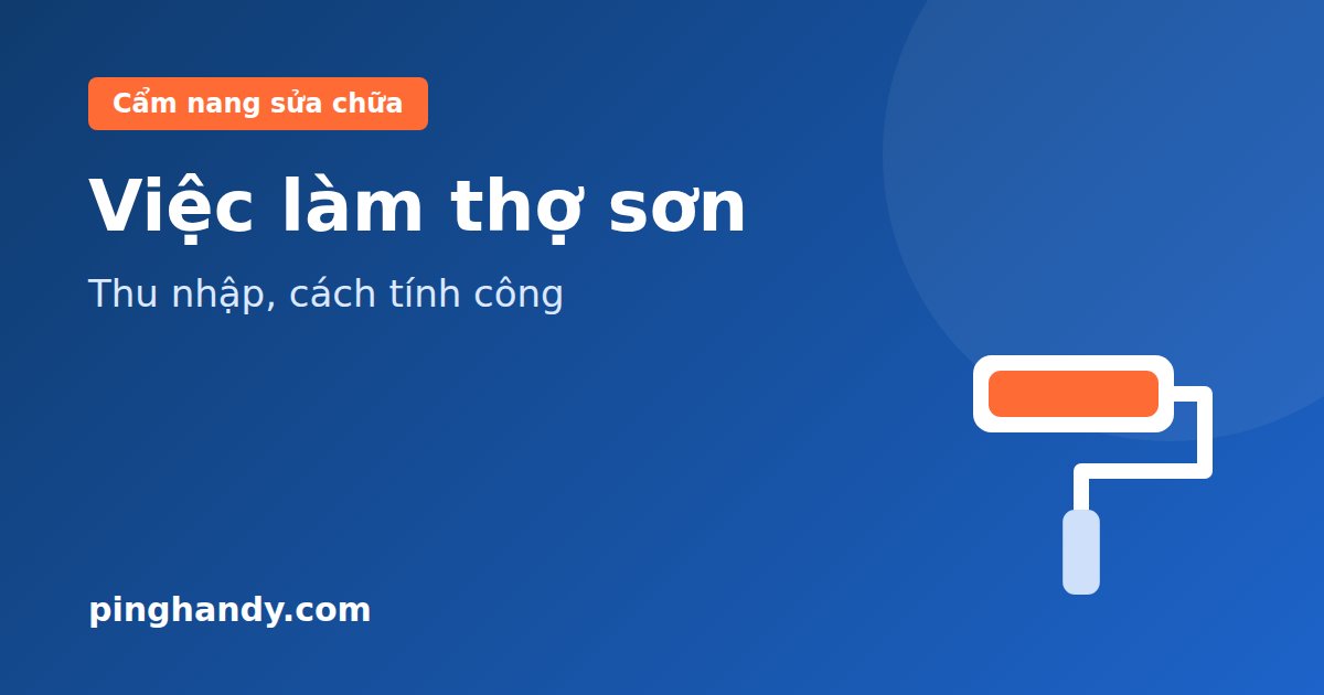 Việc làm thợ sơn 2026: Thu nhập, cách tính công & nhận việc