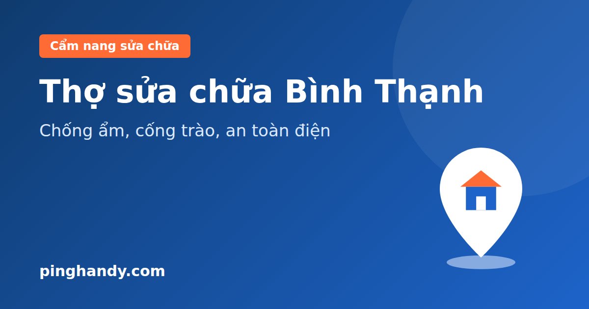 Thợ sửa chữa nhà Bình Thạnh: Chống ẩm, cống trào, an toàn điện