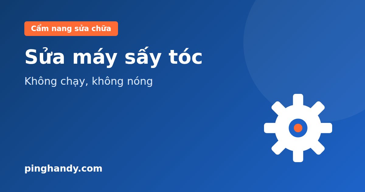 Sửa máy sấy tóc: không chạy, không nóng, gió yếu, mùi khét