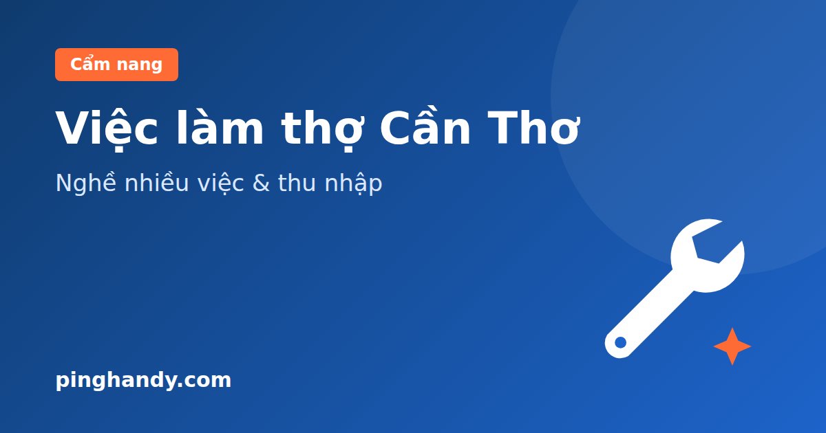 Việc làm thợ tại Cần Thơ: nghề nhiều việc, thu nhập & nhận việc
