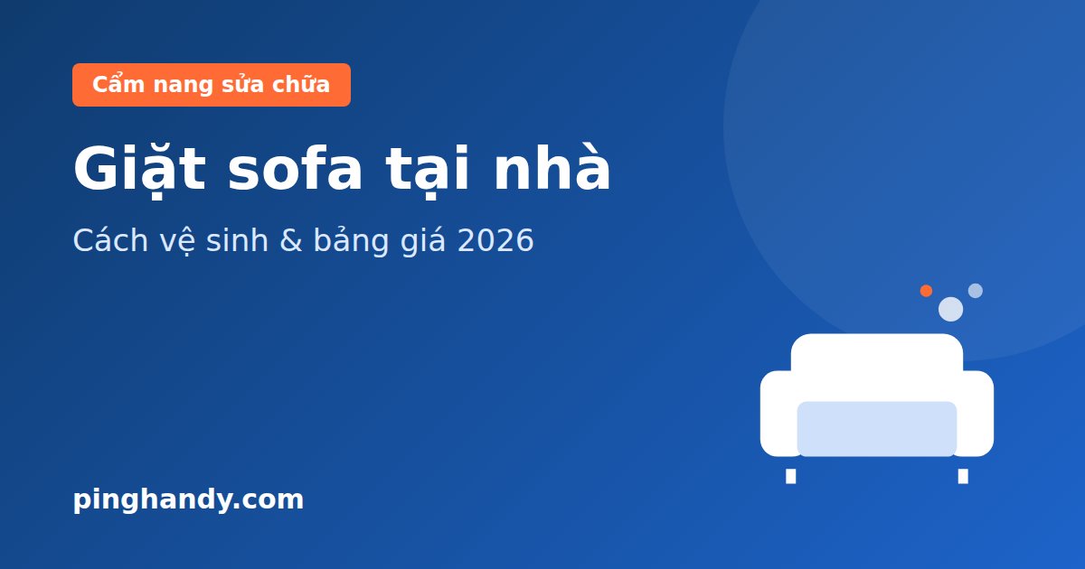 Giặt Sofa Tại Nhà: Cách Vệ Sinh Theo Chất Liệu & Bảng Giá 2026