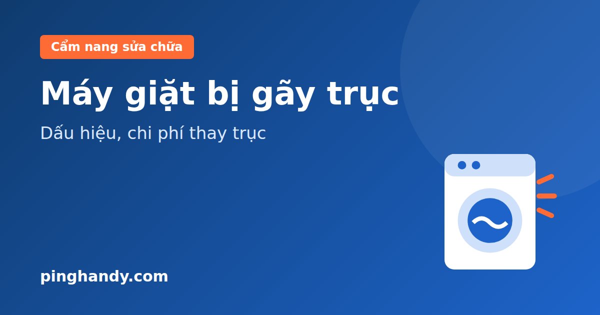 Máy giặt bị gãy trục: Dấu hiệu, chi phí thay & nên sửa không