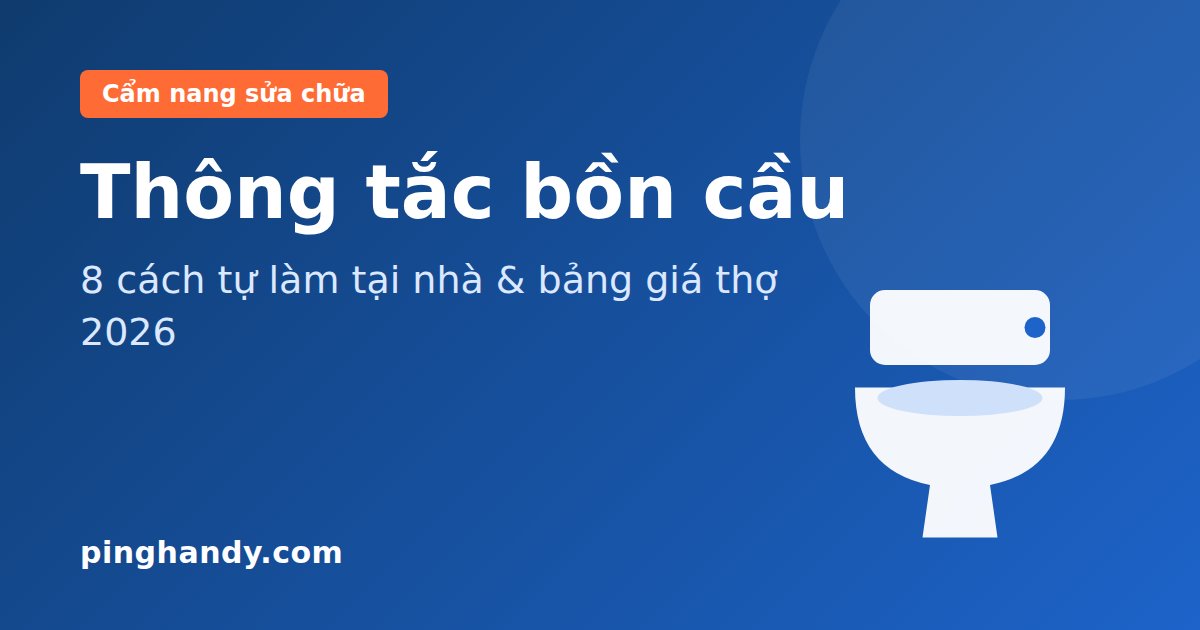 Thông Tắc Bồn Cầu: 8 Cách Tự Làm Tại Nhà & Bảng Giá 2026