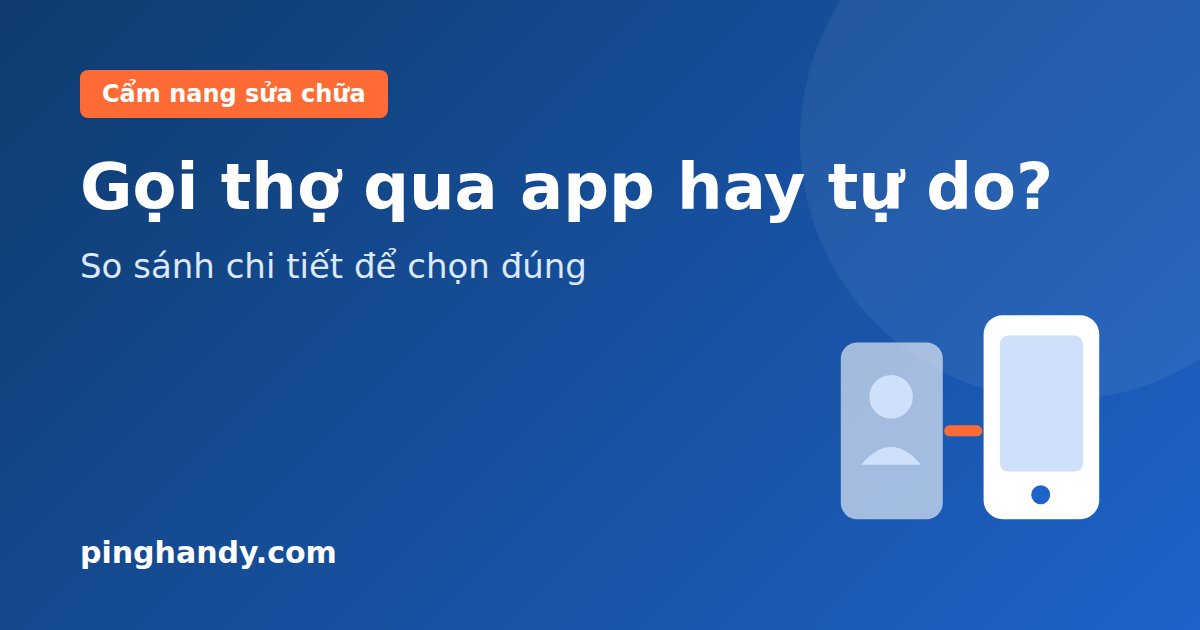 Gọi Thợ Qua App Hay Thợ Tự Do? So Sánh Chi Tiết Để Chọn Đúng