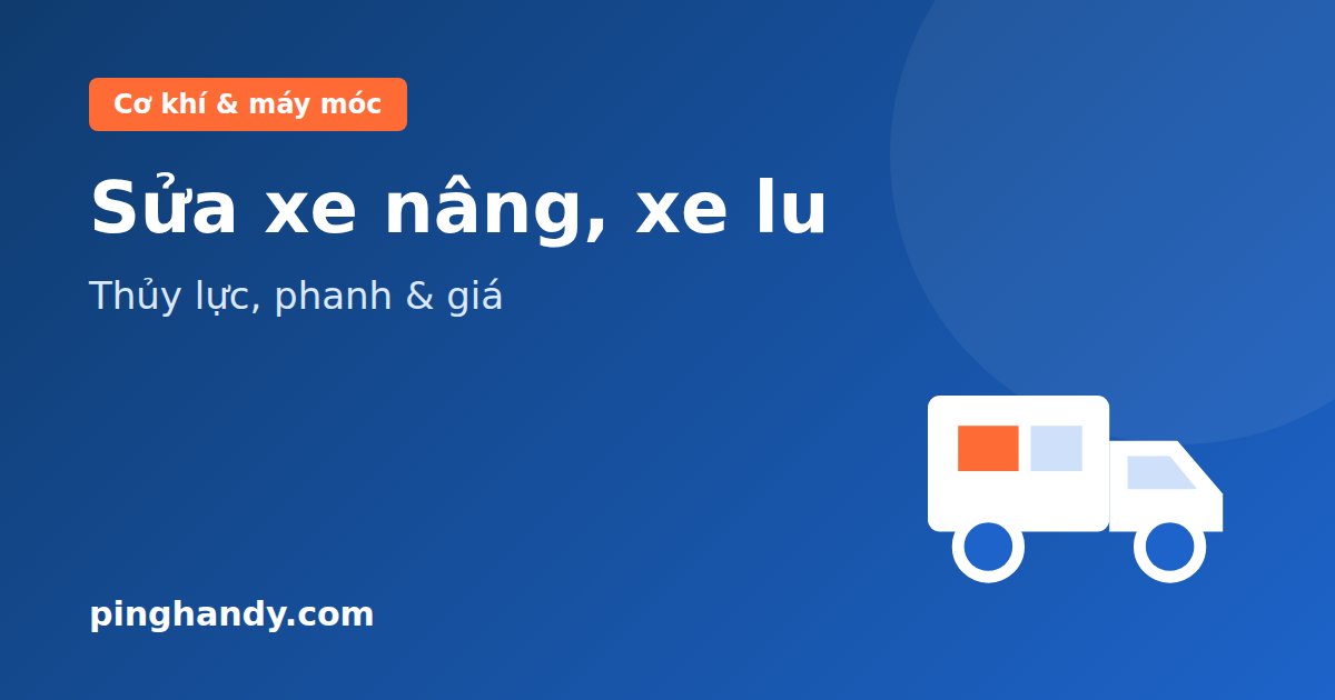 Sửa xe nâng, xe lu: lỗi thủy lực, động cơ, phanh & giá 2026