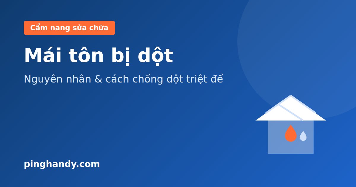 Mái Tôn Bị Dột: Nguyên Nhân, Cách Chống Dột & Chi Phí 2026
