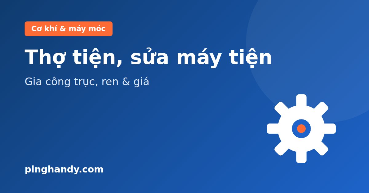 Thợ tiện: gia công trục, ren, sửa máy tiện, máy cơ khí & giá 2026