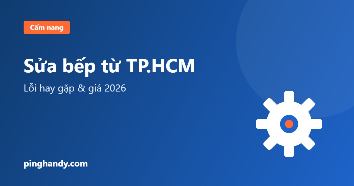 Sửa bếp từ TP.HCM: lỗi không nóng, quá nhiệt & giá 2026