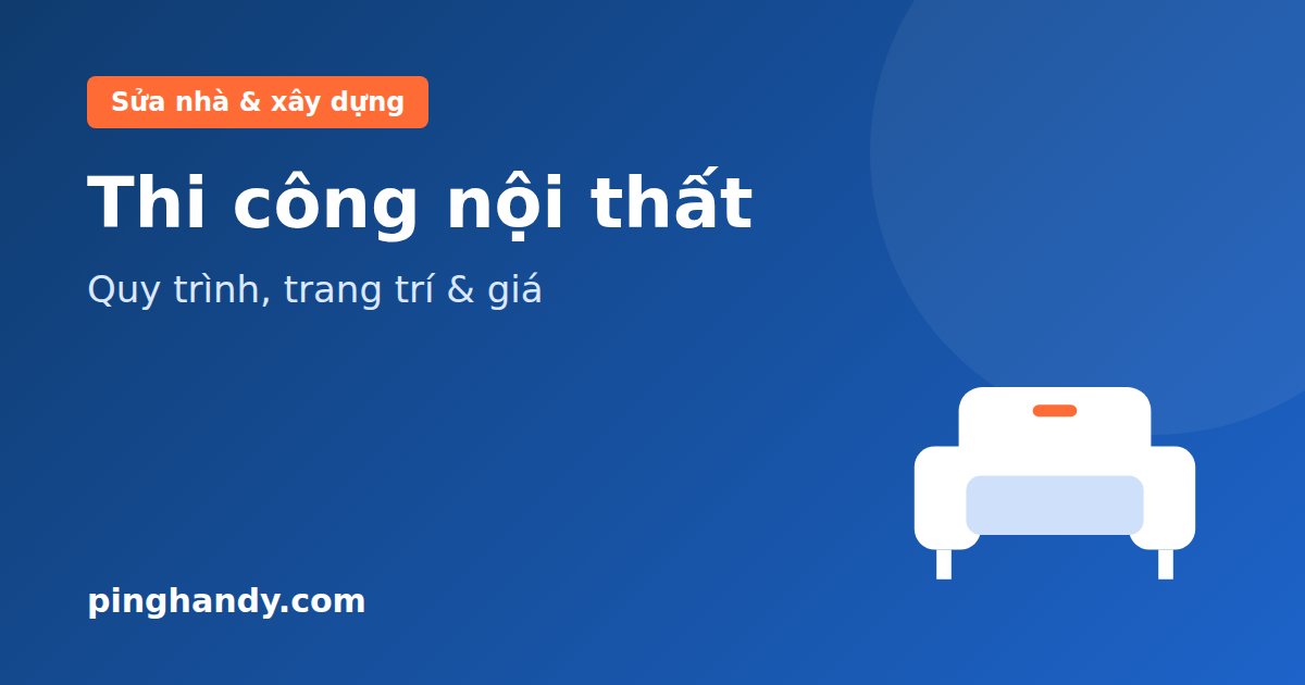 Thiết kế thi công nội thất: quy trình, trang trí & giá 2026