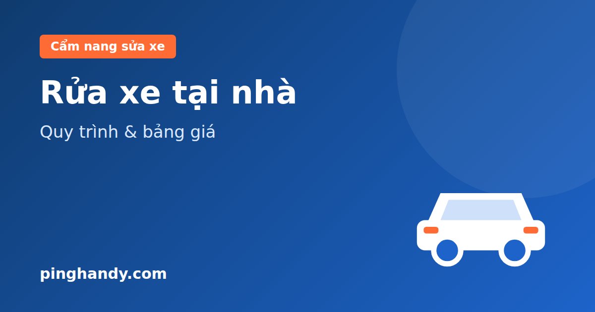 Rửa xe tại nhà: quy trình, cần chuẩn bị gì & bảng giá 2026