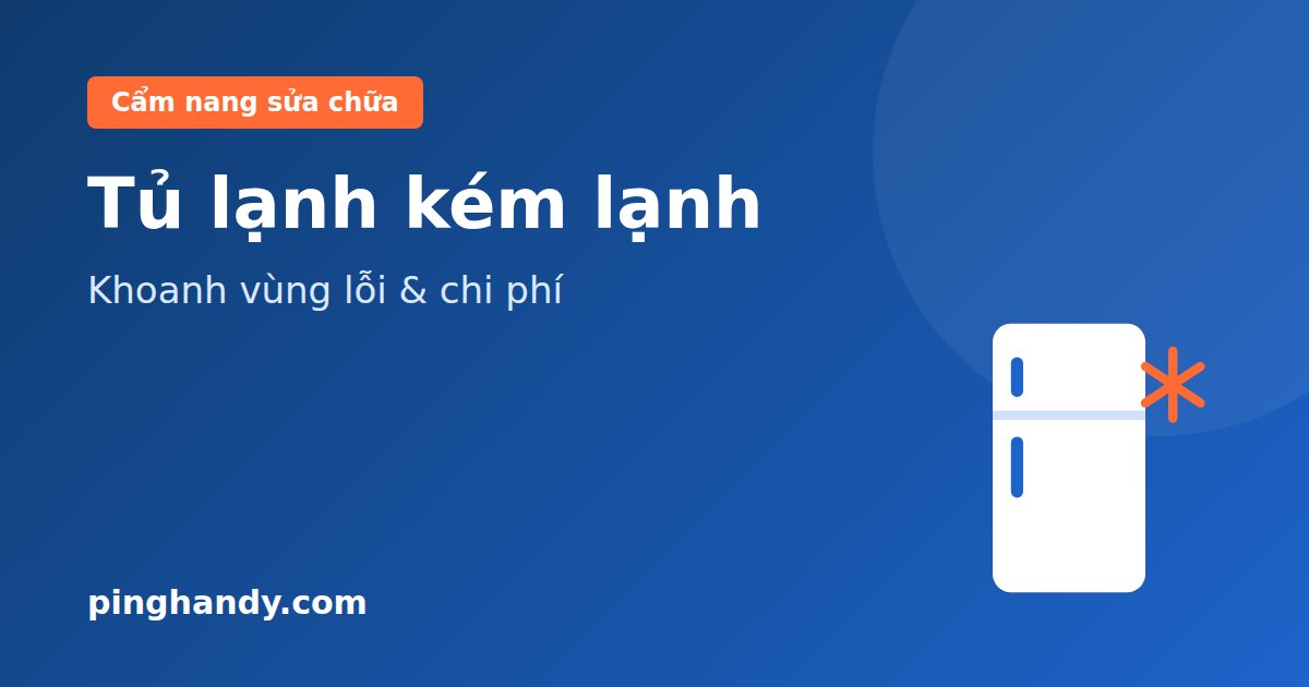 Tủ lạnh kém lạnh, không lạnh: Cách khoanh vùng lỗi & chi phí