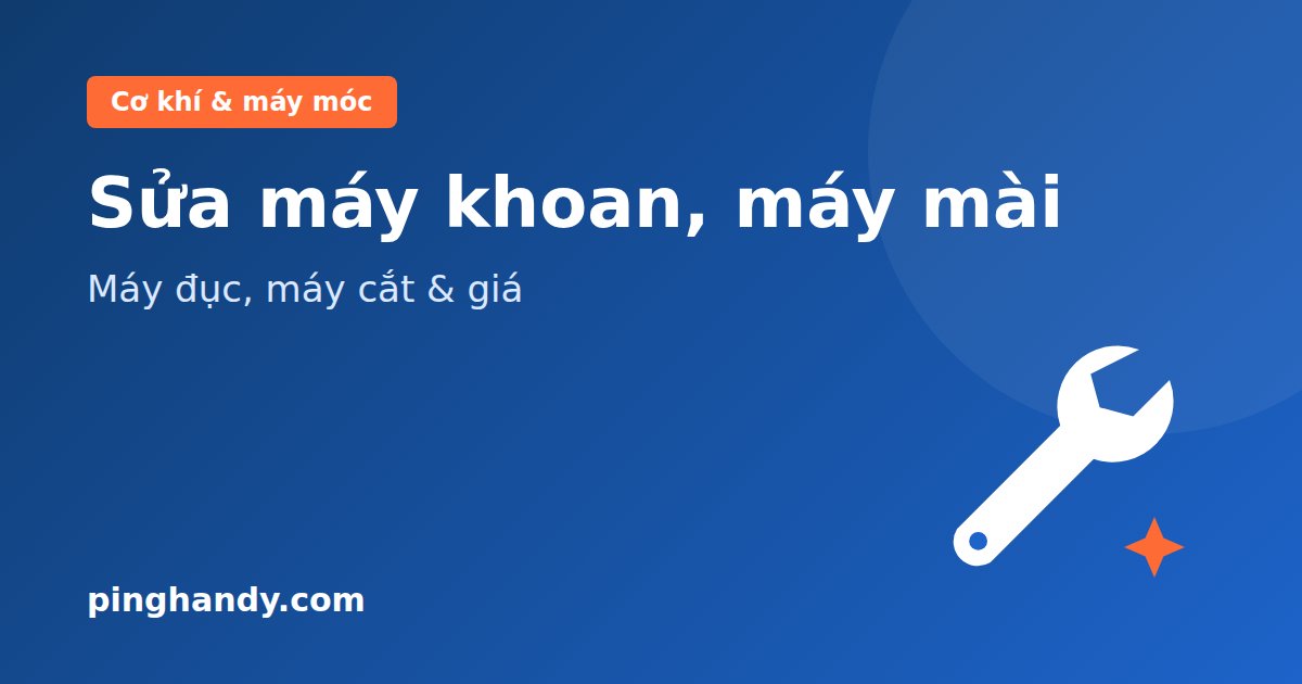 Sửa máy khoan, máy đục, máy mài, máy cắt: lỗi hay gặp & giá 2026