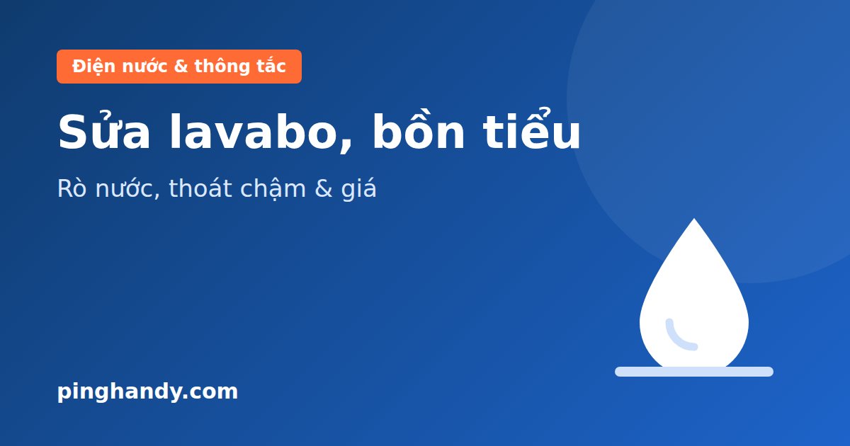 Sửa lavabo, bồn tiểu: thoát chậm, rò nước, xả liên tục & giá 2026