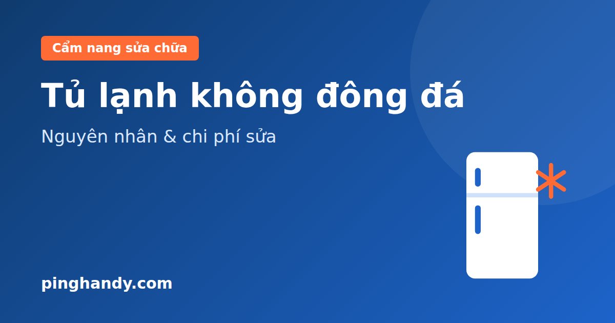 Tủ lạnh không đông đá: Nguyên nhân, cách kiểm tra & chi phí sửa