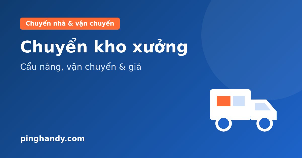Chuyển kho xưởng trọn gói: quy trình, lưu ý an toàn & giá 2026