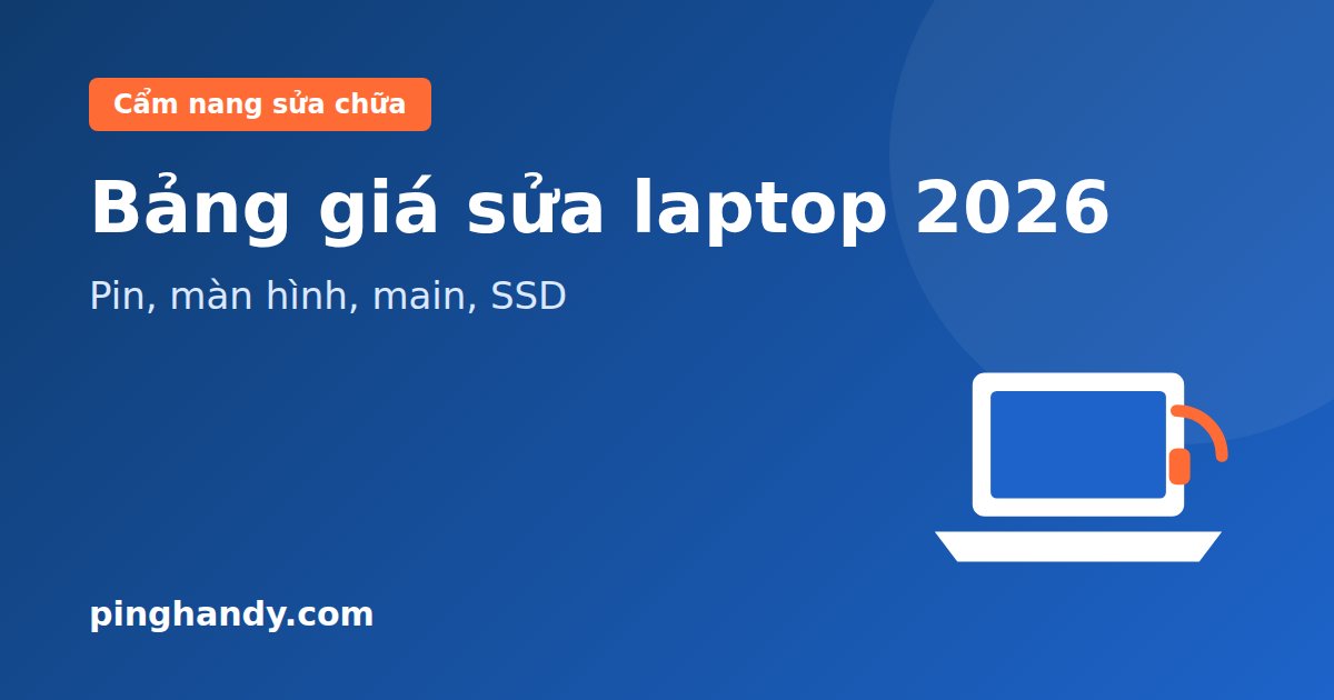Bảng giá sửa laptop 2026: Pin, màn hình, bàn phím, main, SSD
