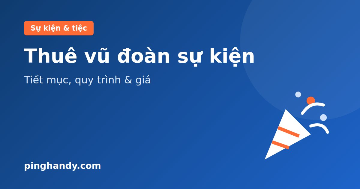 Thuê vũ đoàn: chọn tiết mục, quy trình đặt, lưu ý & giá 2026