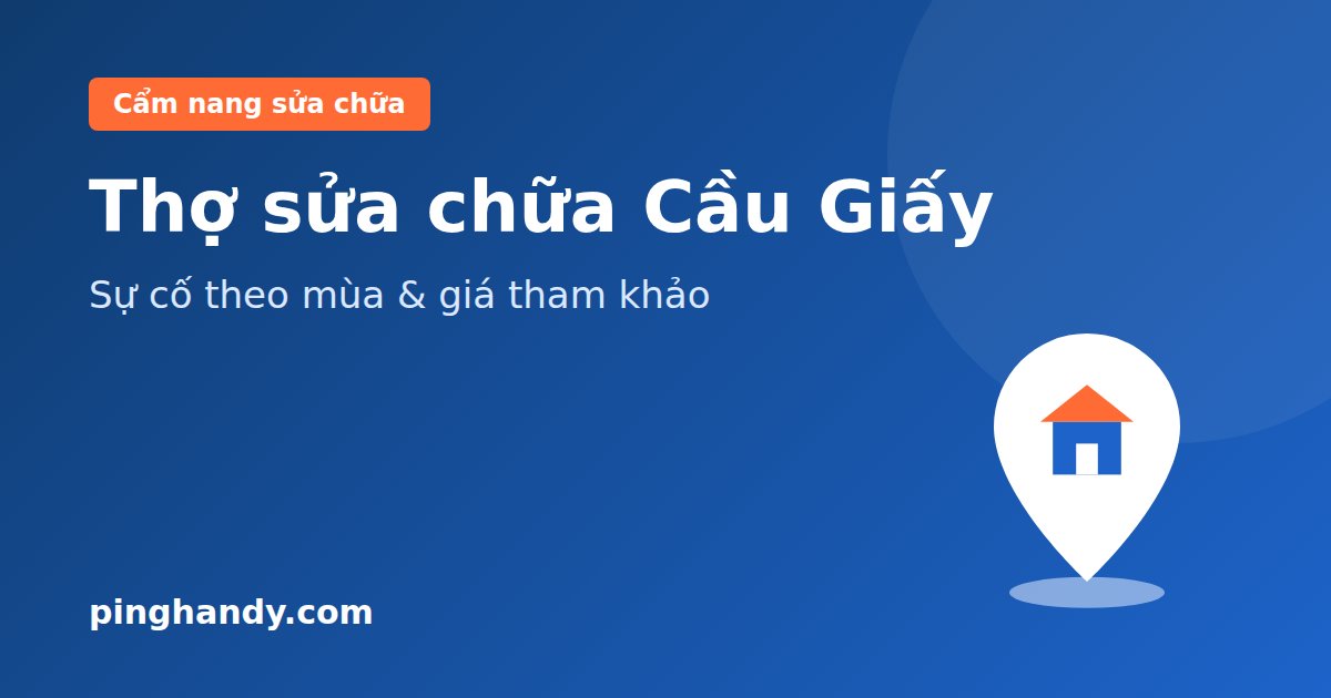 Thợ sửa chữa tại Cầu Giấy: Sự cố theo mùa & giá tham khảo