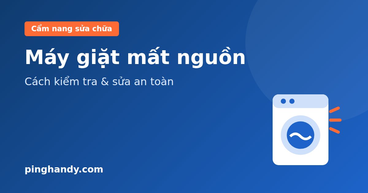 Máy giặt mất nguồn, không lên đèn: Cách kiểm tra & sửa an toàn