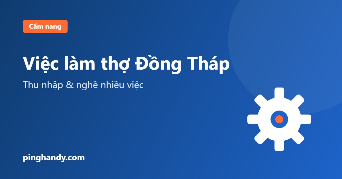Việc làm thợ tại Đồng Tháp: nghề nhiều việc, thu nhập & nhận việc
