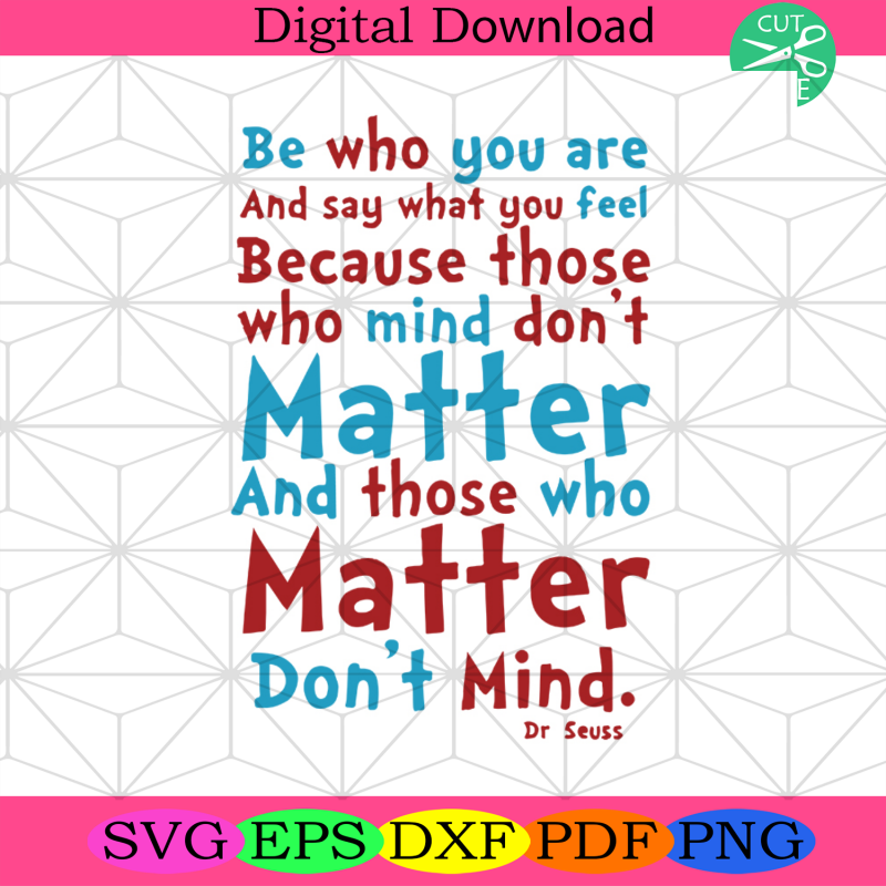 Be Who You Are And Say What You Feel Who Mind Don't Matter Svg - SilkySVG