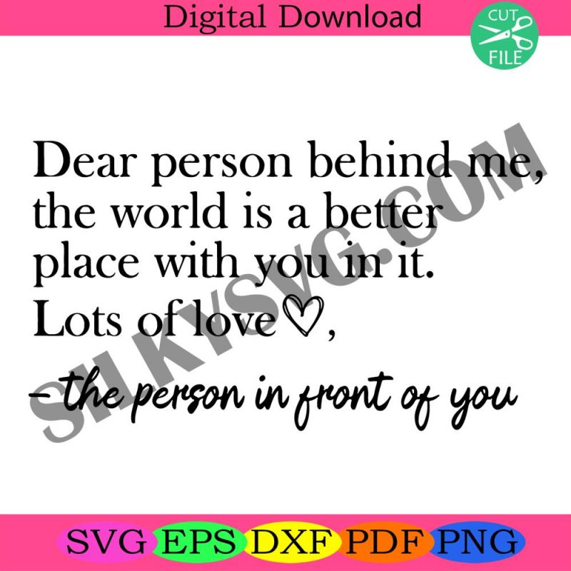 dear-person-behind-me-the-world-is-a-better-place-with-you-in-it-svg-png-silhouette-vector-cricut-dxf-digital-down