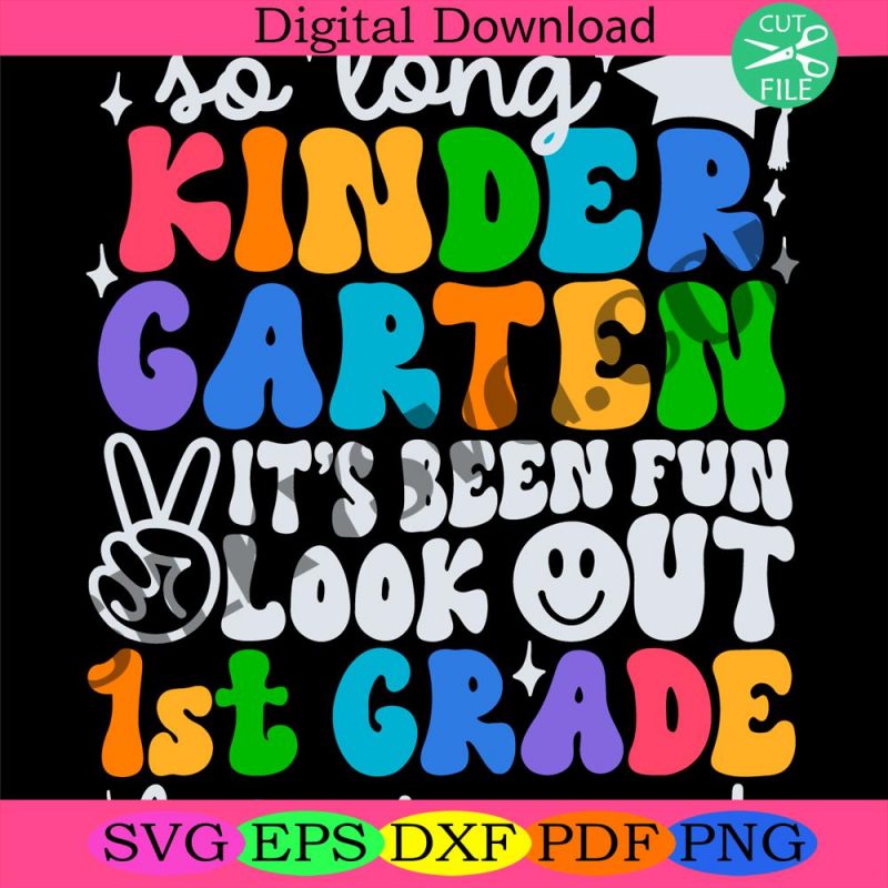 so-long-kindergarten-its-been-fun-look-out-1st-grade-here-i-come-kindergarten-graduation-shirt-svg-kinder-grad-digita