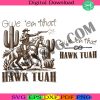 give-em-that-hawk-tuah-svg-western-viral-svg-funny-humor-svg-spit-on-that-thang-svg-summer-trendy-popular-svg-cowboy-svg-hawk-tuah-cowboy-svg