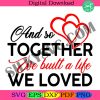 digital-file-and-so-together-we-built-a-life-we-loved-svg-wedding-anniversary-svg-lover-svg