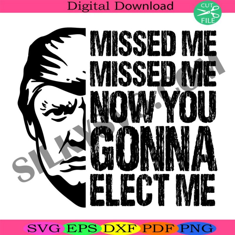 missed-me-svg-now-you-gonna-elect-me-svg-trump-2024-republicans-design-svg-donald-trump-svg-shooting-trump-svg-shooting-make-me-strong-svg