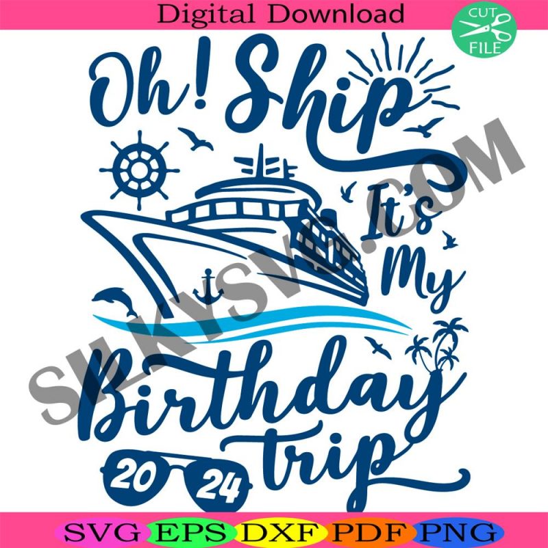 cruise-ship-svg-oh-ship-its-my-birthday-trip-2024-svg-cruise-vacation-shirt-svg-decal-cut-file-for-cricut-birthday-trip-png-sublimation