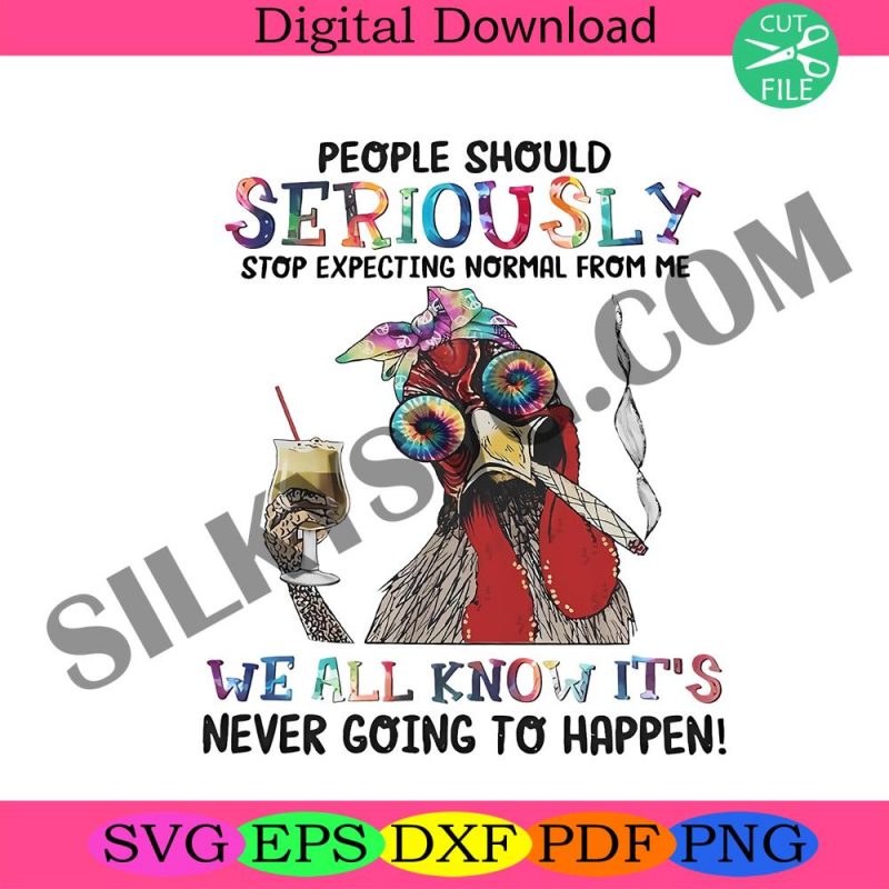 people-should-seriously-stop-expecting-normal-from-me-png-we-all-know-its-never-going-to-happen-chi