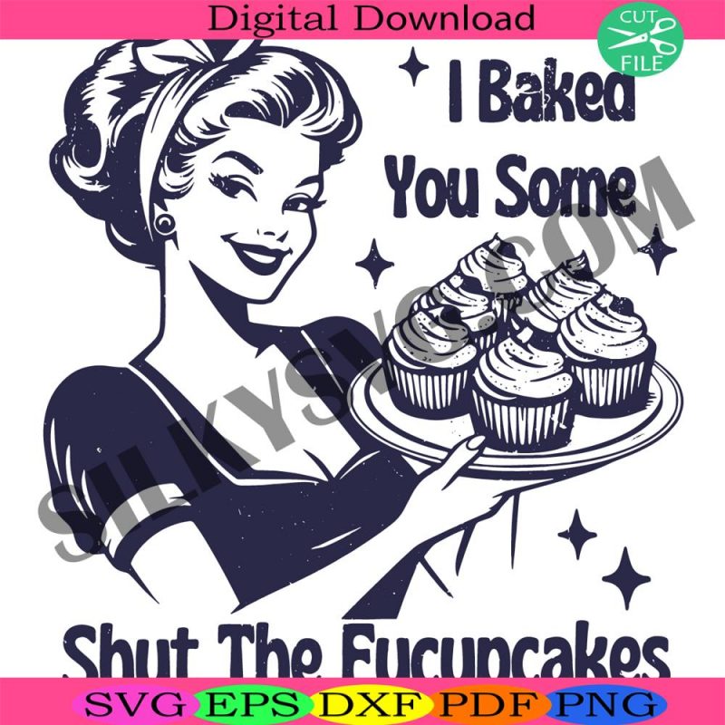 i-baked-you-some-shut-the-fucupcakes-svg-funny-baker-svg-funny-housewife-svg-baking-svg-sarcastic-adult-svg