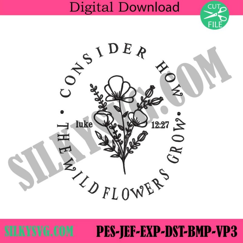 consider-how-the-wildflowers-grow-embroidery-files-bible-verse-embroidery-files-luke-12-27-machine-embroidery-instant-download-design