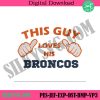 this-guy-loves-his-broncos-embroidery-file-denver-broncos-machine-embroidery