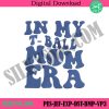 in-my-t-ball-era-embroidery-file-designs-t-ball-embroidery-digital-instant-mom-embroidery-design-file-mother-embroidery-download