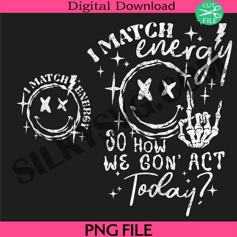 i-match-energy-so-how-we-gon-to-act-today-png-i-match-energy-png-funny-quote-png-adult-humor-png-smile-face-png