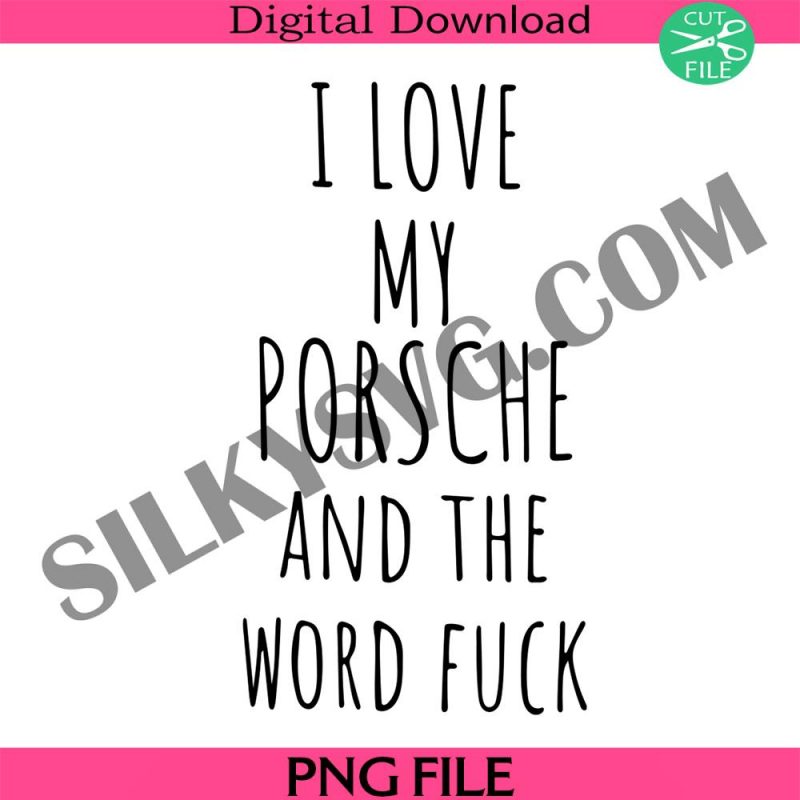 i-love-my-porsche-and-the-word-fck-png-funny-quotes-png-dirty-word-porsche-png-adult-humor-png-posche-gift-png