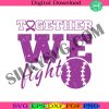 together-we-fight-svg-alzheimer-awareness-svg-fight-health-svg-support-health-svg-softball-cancer-svg