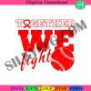 together-we-fight-svg-blood-cancer-svg-baseball-cancer-svg-cancer-awareness-svg-fight-cancer-svg-support-cancer-svg