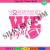 breast-cancer-svg-together-we-fight-svg-fight-cancer-svg-support-cancer-svg-tackle-cancer-svg-football-cancer-svg