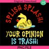 splish-splash-your-opinion-is-trash-png