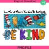 in-a-world-where-you-can-be-anything-be-kind-png-drsuess-png-be-kind-png-read-across-america-teacher-png-school-pn