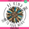 be-kind-to-your-mind-png-kindness-png-sublimation