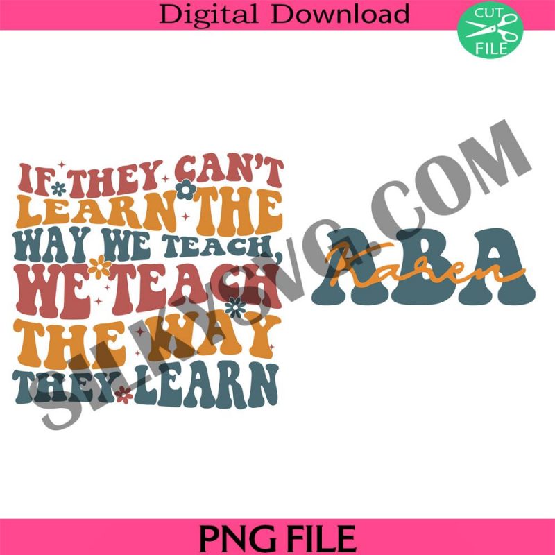 behavior-analyst-png-aba-png-aba-therapist-png-if-they-cant-learn-the-way-we-teach-png-we-teach-the-way-they-learn-png