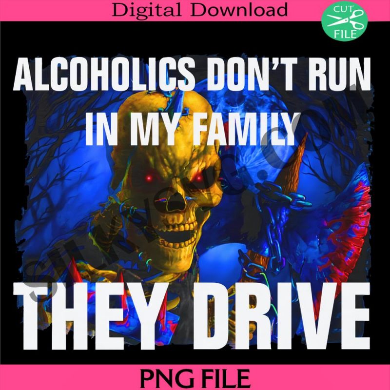 alcoholics-dont-run-in-my-family-they-drive-digital