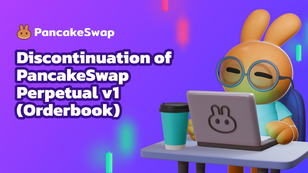 Action Required: PancakeSwap Perpetual V1 (Orderbook) Will Be Discontinued  | PancakeSwap