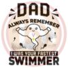 Dad always remember i was your fastest swimmer 1