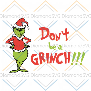 Don't Be A Grinch, The Grinch Movie Cut Files Christmas svg,